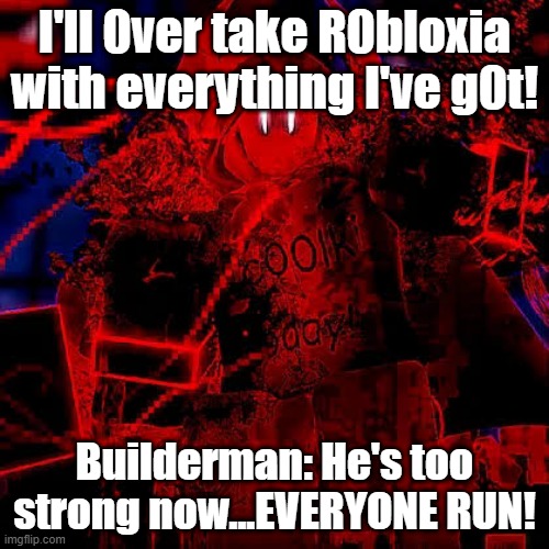 C00lkidd thingy | I'll 0ver take R0bloxia with everything I've g0t! Builderman: He's too strong now...EVERYONE RUN! | image tagged in c00lkidd thingy | made w/ Imgflip meme maker