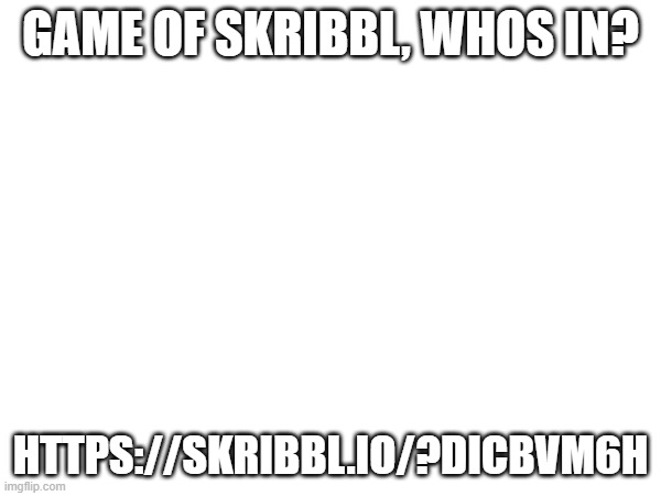 https://skribbl.io/?diCBVm6h | GAME OF SKRIBBL, WHOS IN? HTTPS://SKRIBBL.IO/?DICBVM6H | image tagged in msmg,skribbl,gaming | made w/ Imgflip meme maker
