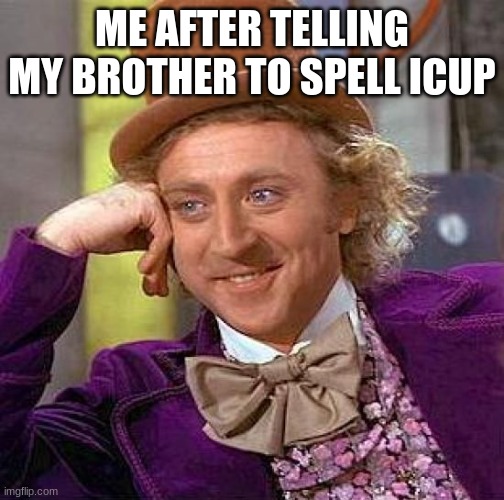 Creepy Condescending Wonka | ME AFTER TELLING MY BROTHER TO SPELL ICUP | image tagged in memes,creepy condescending wonka | made w/ Imgflip meme maker