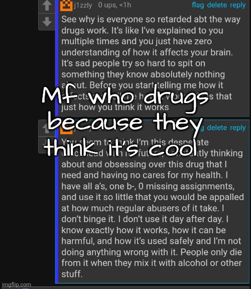 Don't try to justify yourself when I don't even want to listen | Mf who drugs because they think it's cool | made w/ Imgflip meme maker