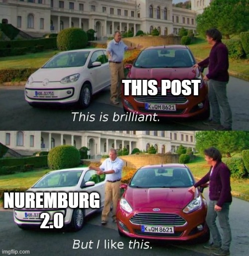 This Is Brilliant But I Like This | THIS POST NUREMBURG 2.0 | image tagged in this is brilliant but i like this | made w/ Imgflip meme maker
