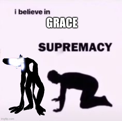 I believe in supremacy | GRACE | image tagged in i believe in supremacy | made w/ Imgflip meme maker
