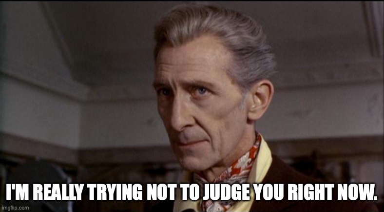 trying to be fair | I'M REALLY TRYING NOT TO JUDGE YOU RIGHT NOW. | image tagged in reactions | made w/ Imgflip meme maker