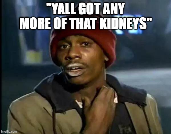 Serial Killers be like | "YALL GOT ANY MORE OF THAT KIDNEYS" | image tagged in memes,y'all got any more of that | made w/ Imgflip meme maker