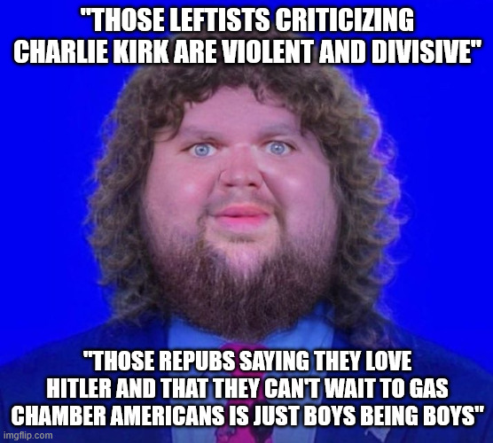 "Why do they call us nazis, just for defending people for saying they love hitler?" | "THOSE LEFTISTS CRITICIZING CHARLIE KIRK ARE VIOLENT AND DIVISIVE"; "THOSE REPUBS SAYING THEY LOVE HITLER AND THAT THEY CAN'T WAIT TO GAS CHAMBER AMERICANS IS JUST BOYS BEING BOYS" | image tagged in jd vance | made w/ Imgflip meme maker