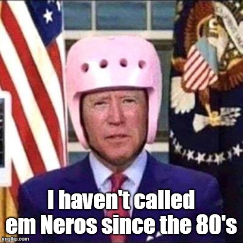 I haven't called em Neros since the 80's | made w/ Imgflip meme maker