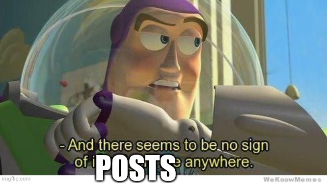 Buzz lightyear no intelligent life | POSTS | image tagged in buzz lightyear no intelligent life | made w/ Imgflip meme maker