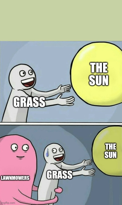 Running Away Balloon | THE SUN; GRASS; THE SUN; LAWNMOWERS; GRASS | image tagged in memes,running away balloon | made w/ Imgflip meme maker