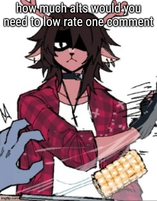 how much alts would you need to low rate one comment | made w/ Imgflip meme maker
