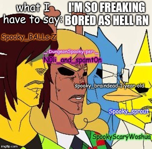 announcement temp | I'M SO FREAKING BORED AS HELL RN | image tagged in announcement temp | made w/ Imgflip meme maker