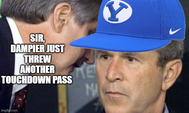 BYU Dampier | SIR, DAMPIER JUST THREW ANOTHER TOUCHDOWN PASS | image tagged in george bush 9/11 | made w/ Imgflip meme maker