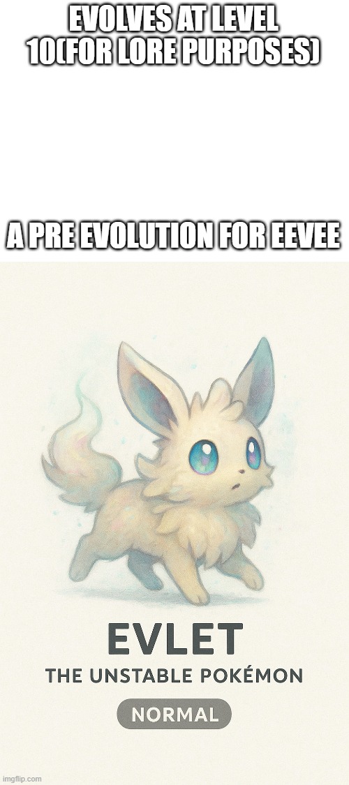new fakemon | EVOLVES AT LEVEL 10(FOR LORE PURPOSES); A PRE EVOLUTION FOR EEVEE | image tagged in pokemon,fakemon | made w/ Imgflip meme maker