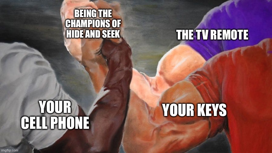 It’s Like They Just Vanish! | BEING THE CHAMPIONS OF HIDE AND SEEK; THE TV REMOTE; YOUR KEYS; YOUR CELL PHONE | image tagged in epic handshake three way,hide and seek,cell phones,remotes,keys,funny memes | made w/ Imgflip meme maker