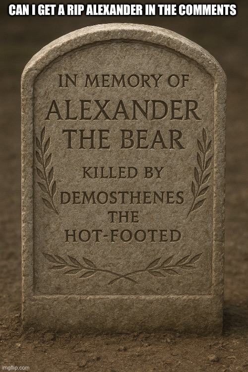 Alexander’s Death | CAN I GET A RIP ALEXANDER IN THE COMMENTS | image tagged in rip,greece,sparta | made w/ Imgflip meme maker