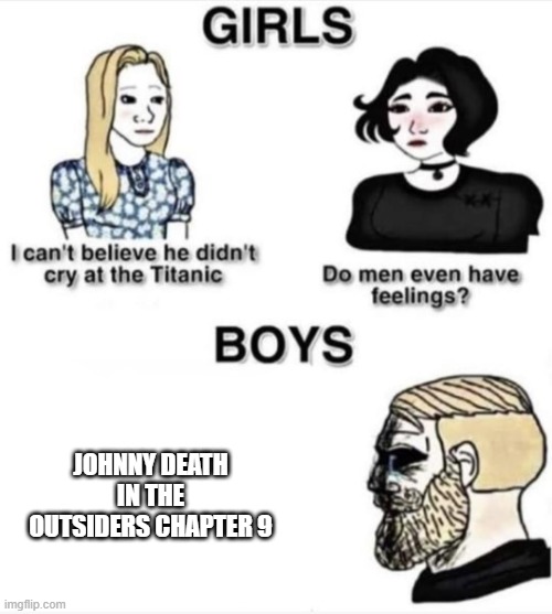 johnnys death here | JOHNNY DEATH IN THE OUTSIDERS CHAPTER 9 | image tagged in do men even have feelings | made w/ Imgflip meme maker