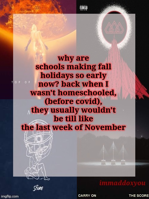 idfk | why are schools making fall holidays so early now? back when I wasn't homeschooled, (before covid), they usually wouldn't be till like the last week of November | image tagged in immaddoxyou's epic asf the score announcement temp | made w/ Imgflip meme maker