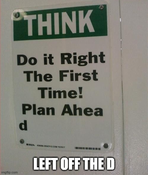 Plan Ahea | LEFT OFF THE D | image tagged in you had one job | made w/ Imgflip meme maker