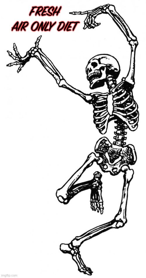 Spooky Scary Skeleton | FRESH AIR ONLY DIET | image tagged in spooky scary skeleton | made w/ Imgflip meme maker