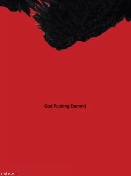 God dammit shin godzilla | image tagged in god dammit shin godzilla | made w/ Imgflip meme maker