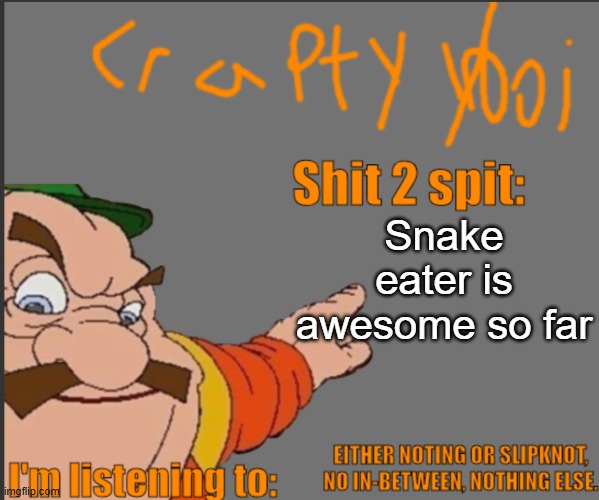 I havent got far into the game yet, though. | Snake eater is awesome so far | image tagged in craptyyboi announcement v3 | made w/ Imgflip meme maker