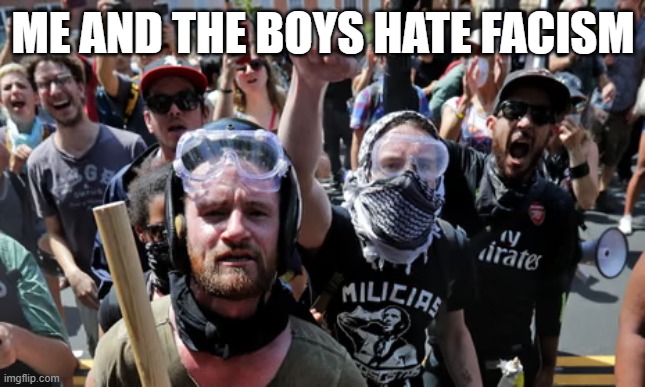 Antifa | ME AND THE BOYS HATE FACISM | image tagged in me and the boys | made w/ Imgflip meme maker