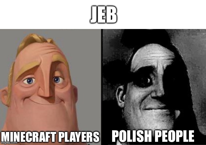 only those who know polish may know this | JEB; MINECRAFT PLAYERS; POLISH PEOPLE | image tagged in traumatized mr incredible,memes,funny,translation,jeb,words | made w/ Imgflip meme maker