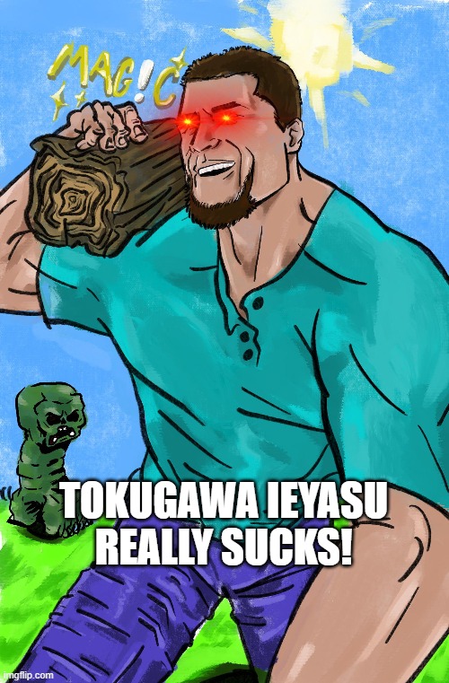 TOKUGAWA IEYASU REALLY SUCKS! | made w/ Imgflip meme maker