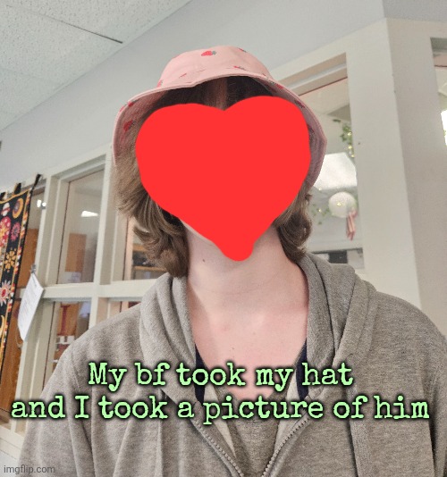 My bf took my hat and I took a picture of him | made w/ Imgflip meme maker