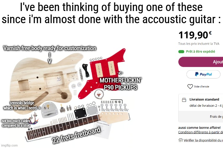 Yea im buying this for sure | I've been thinking of buying one of these since i'm almost done with the accoustic guitar :; Varnish free body ready for customization
I
V; <- MOTHERFUCKIN' P90 PICKUPS; termolo bridge which is what i need ->; not too much cables compared to a strat; 22 frets fretboard | made w/ Imgflip meme maker