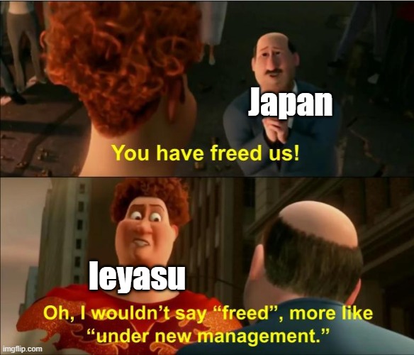 this is about his bad actions | Japan; Ieyasu | image tagged in under new management | made w/ Imgflip meme maker