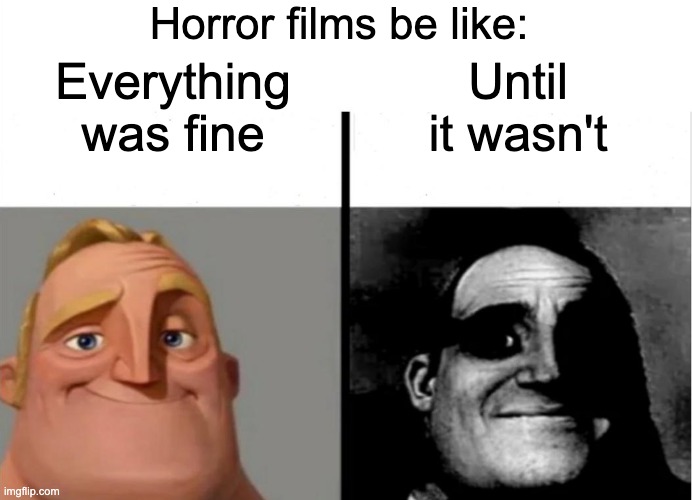 Teacher's Copy | Horror films be like:; Until it wasn't; Everything was fine | image tagged in teacher's copy | made w/ Imgflip meme maker