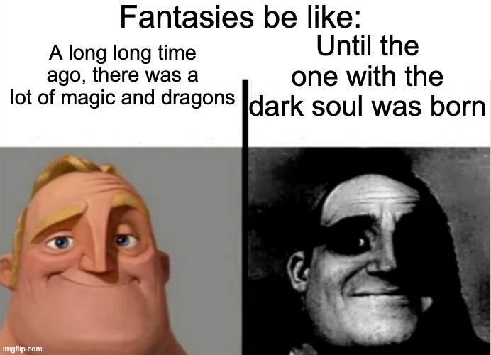 Teacher's Copy | Fantasies be like:; Until the one with the dark soul was born; A long long time ago, there was a lot of magic and dragons | image tagged in teacher's copy | made w/ Imgflip meme maker