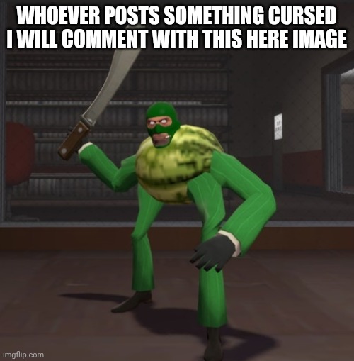 Spymelon | WHOEVER POSTS SOMETHING CURSED I WILL COMMENT WITH THIS HERE IMAGE | image tagged in spymelon | made w/ Imgflip meme maker