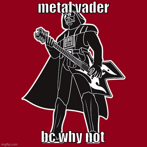 Darth Vader w/ heavy metal guitar | metal vader; bc why not | image tagged in darth vader w/ heavy metal guitar | made w/ Imgflip meme maker