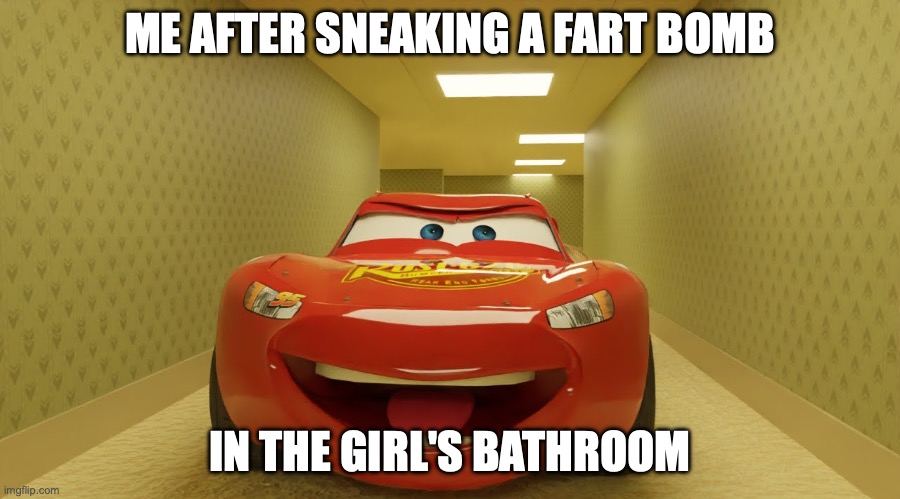 Lightning Mcqueen in the Backrooms | ME AFTER SNEAKING A FART BOMB; IN THE GIRL'S BATHROOM | image tagged in lightning mcqueen in the backrooms | made w/ Imgflip meme maker
