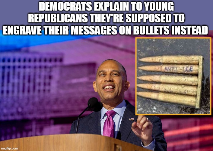 DEMOCRATS EXPLAIN TO YOUNG REPUBLICANS THEY'RE SUPPOSED TO ENGRAVE THEIR MESSAGES ON BULLETS INSTEAD | made w/ Imgflip meme maker
