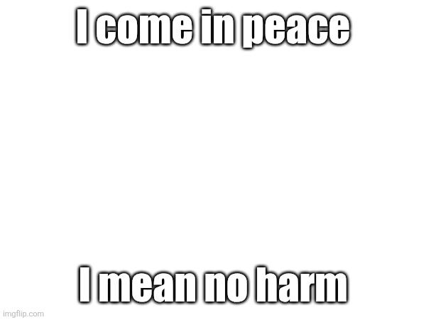 Disapprove this at your own free will | I come in peace; I mean no harm | made w/ Imgflip meme maker