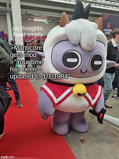 Here before mod abuse. | >Manticore gets mod
>"Your time has been updated to 1/1/1984" | image tagged in no thoughts head empty | made w/ Imgflip meme maker