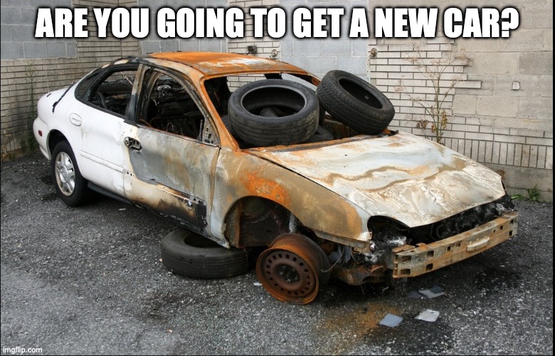 ESL Future Forms Meme (Going to + Infinitive) | ARE YOU GOING TO GET A NEW CAR? | image tagged in junk car | made w/ Imgflip meme maker