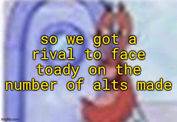 like stream but hate moderation | so we got a rival to face toady on the number of alts made | image tagged in 4k hd mr krabs | made w/ Imgflip meme maker