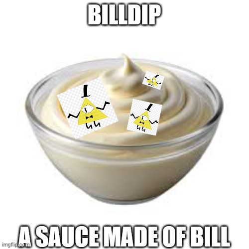 BILLDIP A SAUCE MADE OF BILL | made w/ Imgflip meme maker