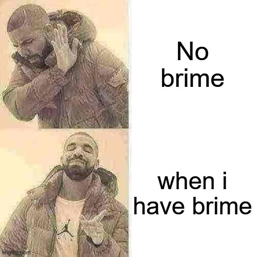No brime when i have brime | image tagged in memes,drake hotline bling | made w/ Imgflip meme maker