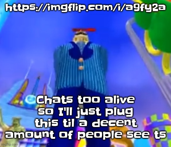 https://imgflip.com/i/a9fy2a | https://imgflip.com/i/a9fy2a; Chats too alive so I'll just plug this til a decent amount of people see ts | image tagged in aura farming | made w/ Imgflip meme maker
