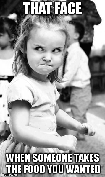 Angry Toddler | THAT FACE WHEN SOMEONE TAKES THE FOOD YOU WANTED | image tagged in memes,angry toddler | made w/ Imgflip meme maker