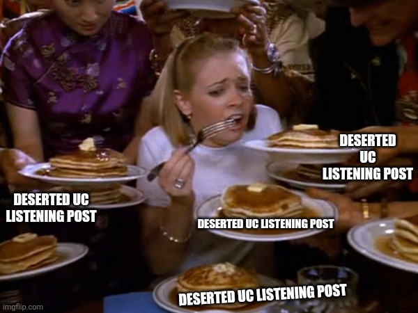 Girl being fed pancakes | DESERTED UC LISTENING POST; DESERTED UC LISTENING POST; DESERTED UC LISTENING POST; DESERTED UC LISTENING POST | image tagged in girl being fed pancakes | made w/ Imgflip meme maker