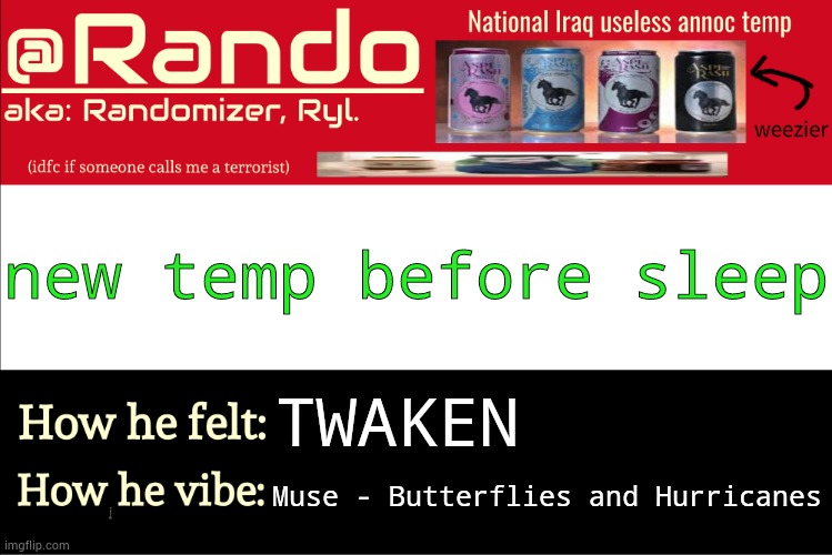 rate on a scale of 10. inspired from home falg btw | new temp before sleep; TWAKEN; Muse - Butterflies and Hurricanes | image tagged in iraq randomizer announcement temp | made w/ Imgflip meme maker
