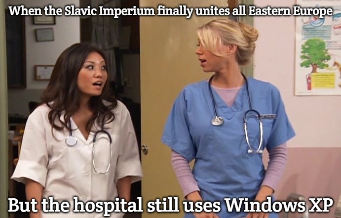 Slavic Hospital | When the Slavic Imperium finally unites all Eastern Europe; But the hospital still uses Windows XP | image tagged in slavic hospital,slavic imperium | made w/ Imgflip meme maker