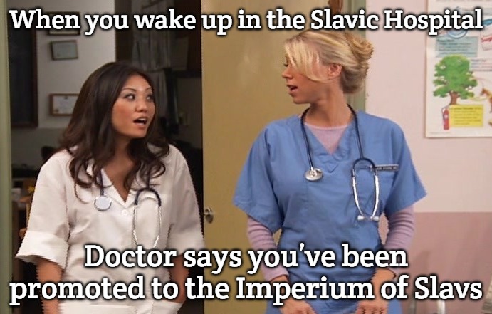 Slavic Hospital | When you wake up in the Slavic Hospital; Doctor says you’ve been promoted to the Imperium of Slavs | image tagged in slavic hospital,imperium of slavs | made w/ Imgflip meme maker