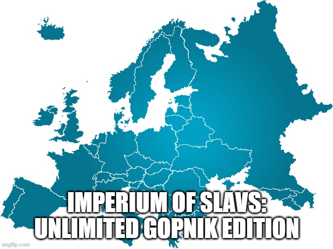 Slavic Evropa | IMPERIUM OF SLAVS: UNLIMITED GOPNIK EDITION | image tagged in slavic evropa,imperium of slavs,slavic lives matter | made w/ Imgflip meme maker