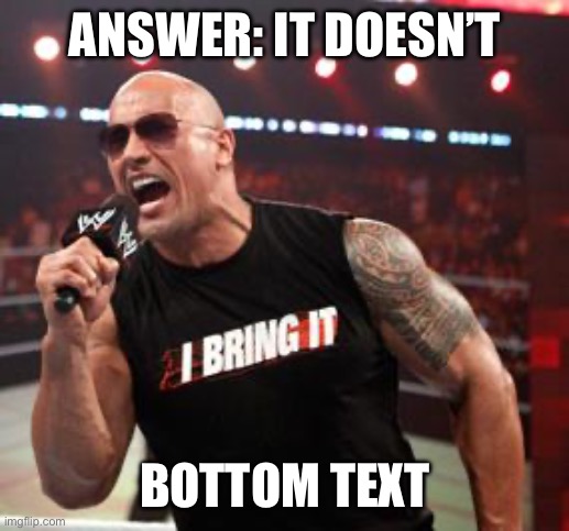 The Rock It Doesn't Matter | ANSWER: IT DOESN’T BOTTOM TEXT | image tagged in the rock it doesn't matter | made w/ Imgflip meme maker